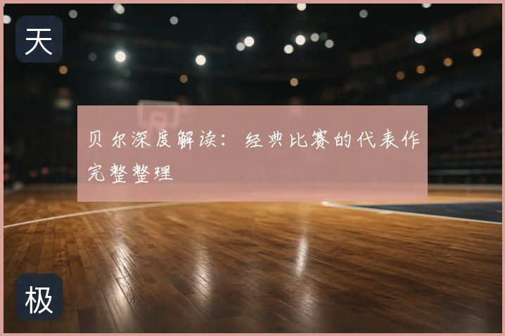 贝尔深度解读：经典比赛的代表作完整整理