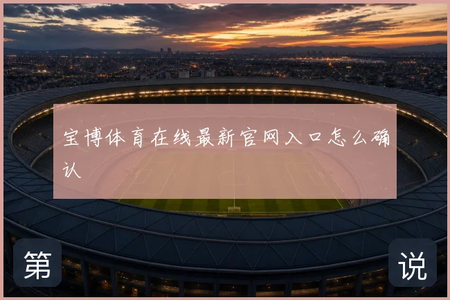 宝博体育在线最新官网入口怎么确认